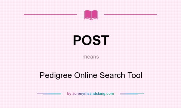What does POST mean? It stands for Pedigree Online Search Tool