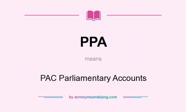 What does PPA mean? It stands for PAC Parliamentary Accounts