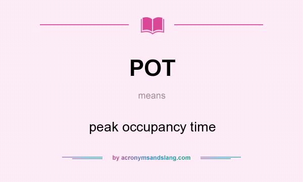 What does POT mean? It stands for peak occupancy time