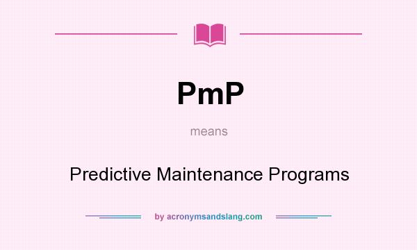 What does PmP mean? It stands for Predictive Maintenance Programs
