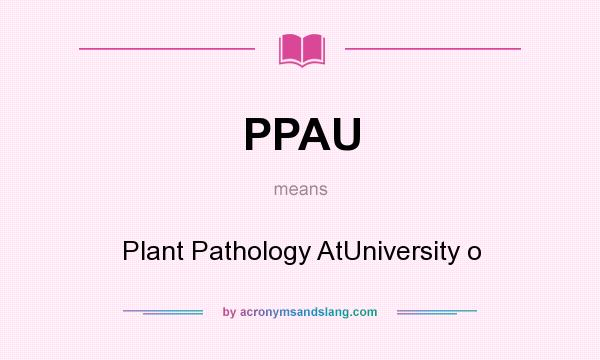 What does PPAU mean? It stands for Plant Pathology AtUniversity o