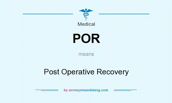 What does POR mean? It stands for Post Operative Recovery
