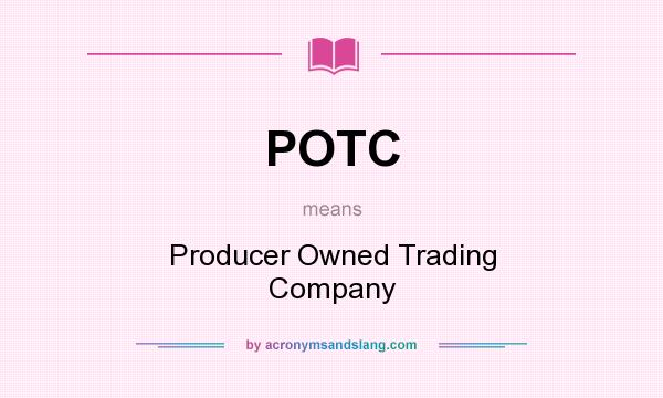 What does POTC mean? It stands for Producer Owned Trading Company