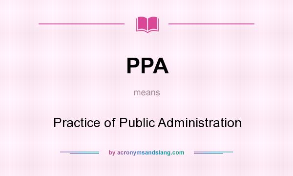 What does PPA mean? It stands for Practice of Public Administration