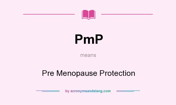 What does PmP mean? It stands for Pre Menopause Protection