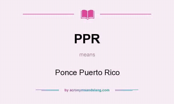 What does PPR mean? It stands for Ponce Puerto Rico
