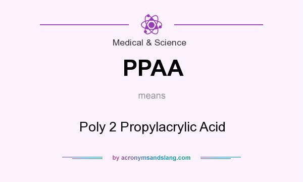 What does PPAA mean? It stands for Poly 2 Propylacrylic Acid