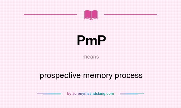 What does PmP mean? It stands for prospective memory process