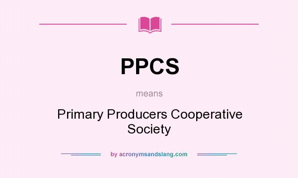 What does PPCS mean? It stands for Primary Producers Cooperative Society