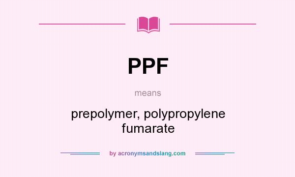 What does PPF mean? It stands for prepolymer, polypropylene fumarate
