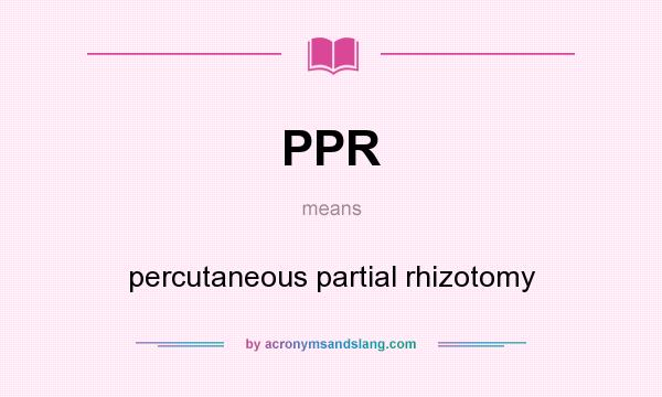 What does PPR mean? It stands for percutaneous partial rhizotomy