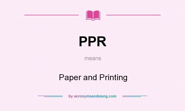 What does PPR mean? It stands for Paper and Printing