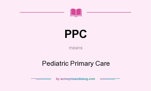 What does PPC mean? It stands for Pediatric Primary Care