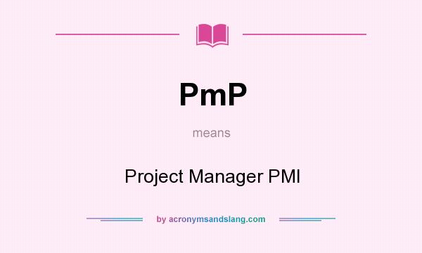 What does PmP mean? It stands for Project Manager PMI