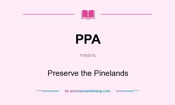 What does PPA mean? It stands for Preserve the Pinelands
