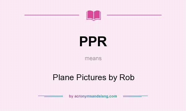 What does PPR mean? It stands for Plane Pictures by Rob