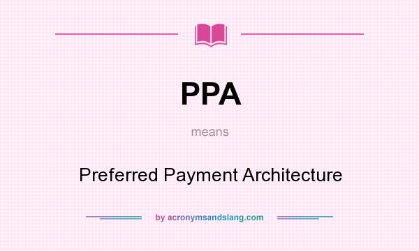 What does PPA mean? It stands for Preferred Payment Architecture