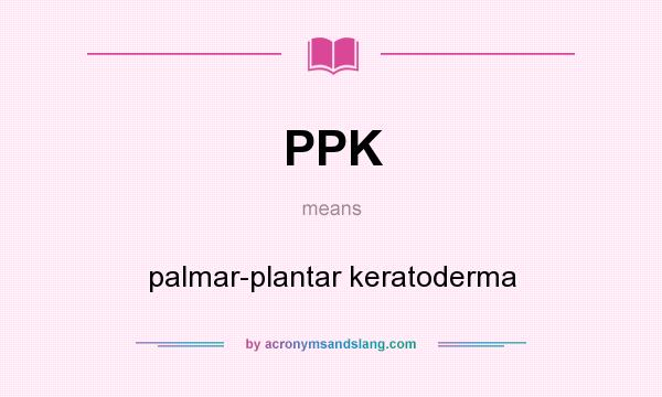 What does PPK mean? It stands for palmar-plantar keratoderma