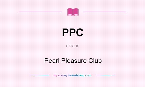 What does PPC mean? It stands for Pearl Pleasure Club