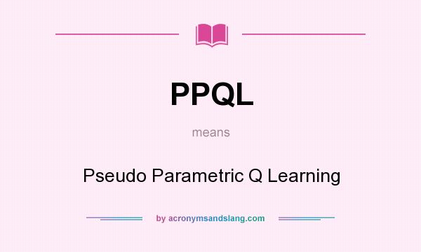 What does PPQL mean? It stands for Pseudo Parametric Q Learning