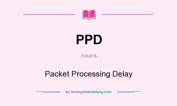 What does PPD mean? It stands for Packet Processing Delay