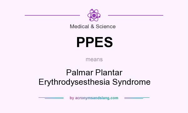 What does PPES mean? It stands for Palmar Plantar Erythrodysesthesia Syndrome