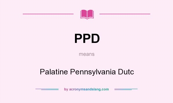 What does PPD mean? It stands for Palatine Pennsylvania Dutc
