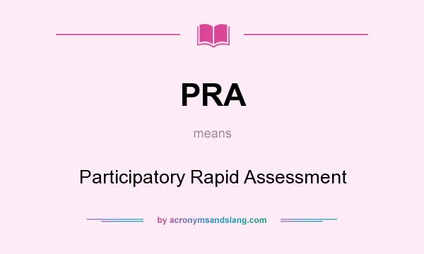 What does PRA mean? It stands for Participatory Rapid Assessment