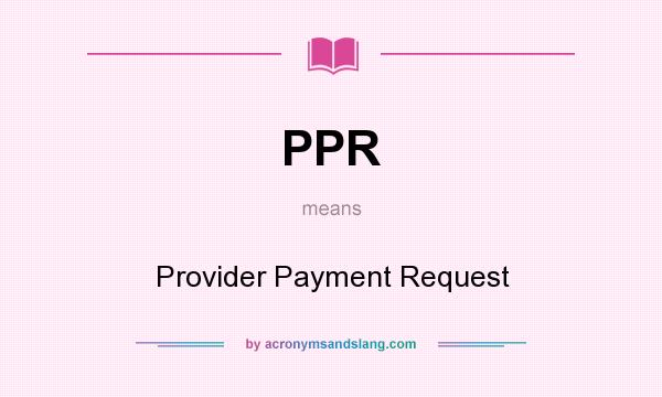 What does PPR mean? It stands for Provider Payment Request