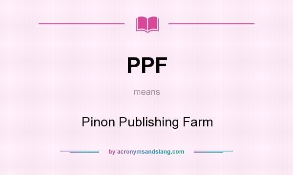 What does PPF mean? It stands for Pinon Publishing Farm