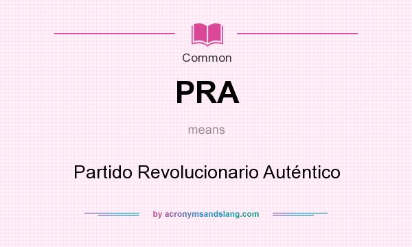 What does PRA mean? It stands for Partido Revolucionario Auténtico