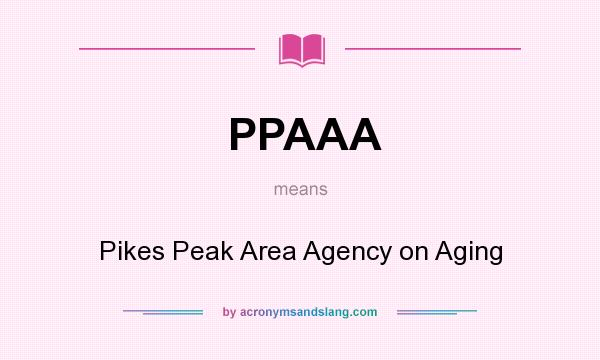 What does PPAAA mean? It stands for Pikes Peak Area Agency on Aging