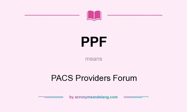 What does PPF mean? It stands for PACS Providers Forum