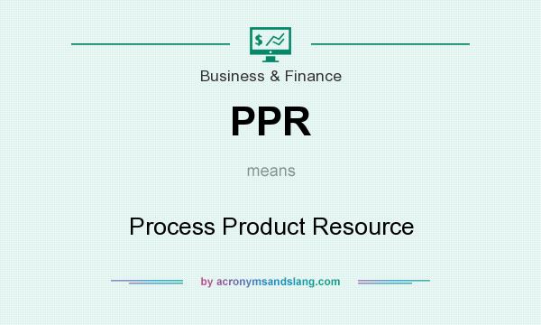 What does PPR mean? It stands for Process Product Resource
