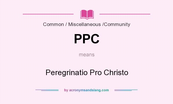 What does PPC mean? It stands for Peregrinatio Pro Christo