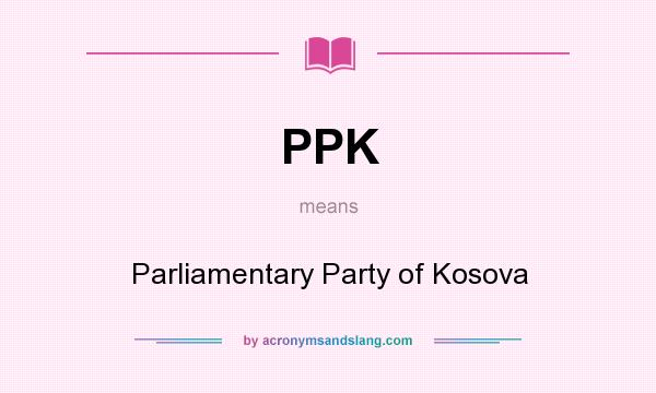 What does PPK mean? It stands for Parliamentary Party of Kosova