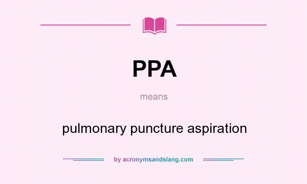 What does PPA mean? It stands for pulmonary puncture aspiration