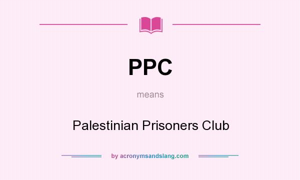 What does PPC mean? It stands for Palestinian Prisoners Club