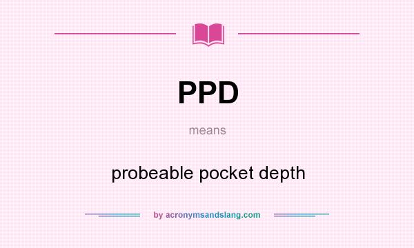 What does PPD mean? It stands for probeable pocket depth