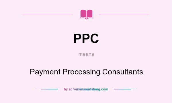 What does PPC mean? It stands for Payment Processing Consultants