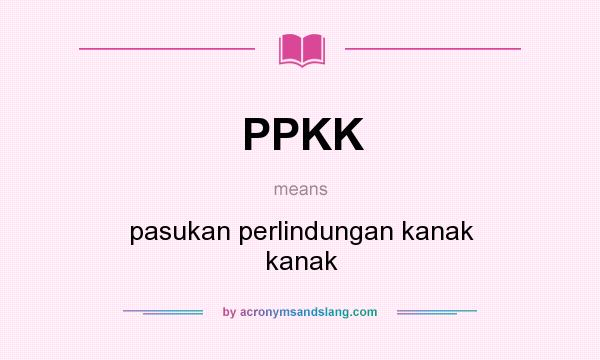 What does PPKK mean? It stands for pasukan perlindungan kanak kanak