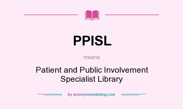 What does PPISL mean? It stands for Patient and Public Involvement Specialist Library