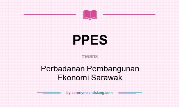 What does PPES mean? It stands for Perbadanan Pembangunan Ekonomi Sarawak