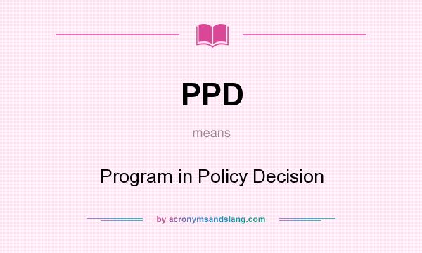 What does PPD mean? It stands for Program in Policy Decision