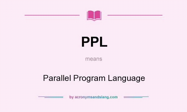 What does PPL mean? It stands for Parallel Program Language