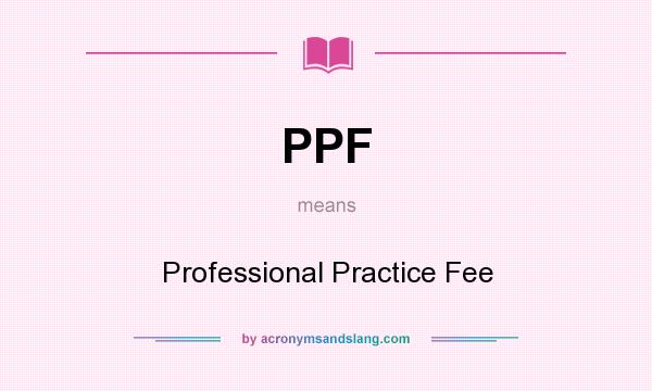 What does PPF mean? It stands for Professional Practice Fee
