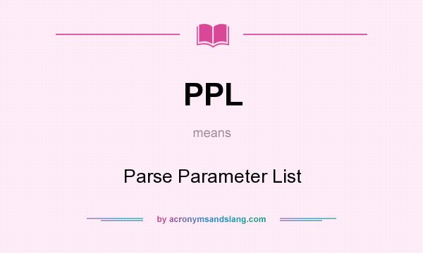 What does PPL mean? It stands for Parse Parameter List