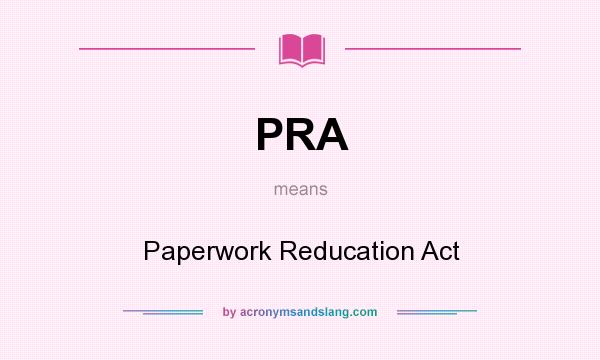 What does PRA mean? It stands for Paperwork Reducation Act