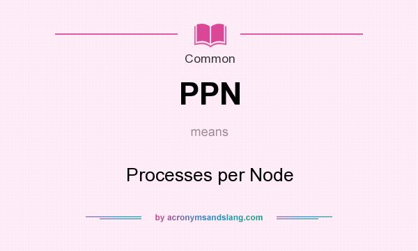 What does PPN mean? It stands for Processes per Node