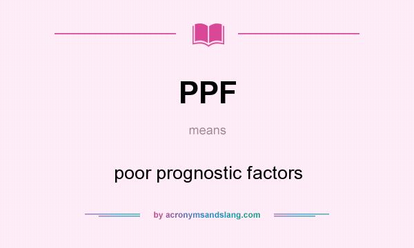 What does PPF mean? It stands for poor prognostic factors